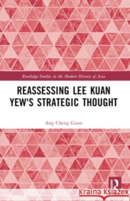 Reassessing Lee Kuan Yew's Strategic Thought Ang Cheng Guan 9781032403533