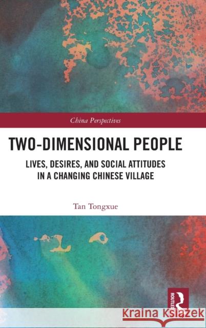 Two-Dimensional People: Lives, Desires, and Social Attitudes in a Changing Chinese Village Tongxue, Tan 9781032403540 Taylor & Francis Ltd