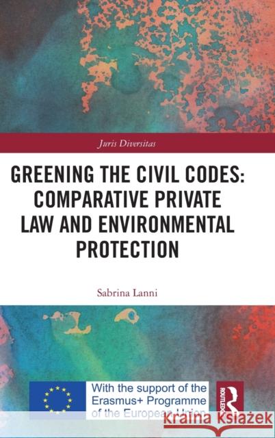 Greening the Civil Codes: Comparative Private Law and Environmental Protection Sabrina Lanni 9781032403564 Routledge