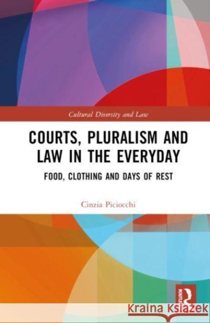 Courts, Pluralism and Law in the Everyday: Food, Clothing and Days of Rest Cinzia Piciocchi 9781032403670 Taylor & Francis Ltd
