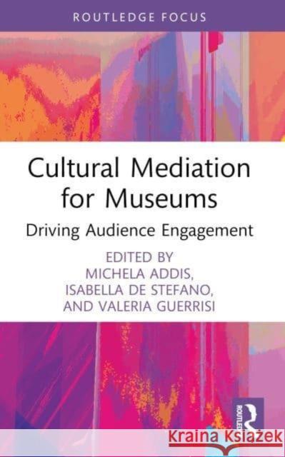 Cultural Mediation for Museums: Driving Audience Engagement Michela Addis Isabella d Valeria Guerrisi 9781032403700 Routledge