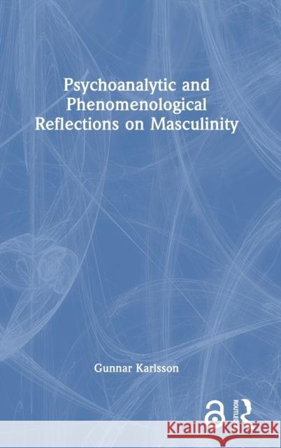 Psychoanalytic and Phenomenological Reflections on Masculinity Gunnar Karlsson 9781032403717 Routledge
