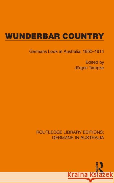 Wunderbar Country: Germans Look at Australia, 1850-1914 Tampke, Jürgen 9781032403939