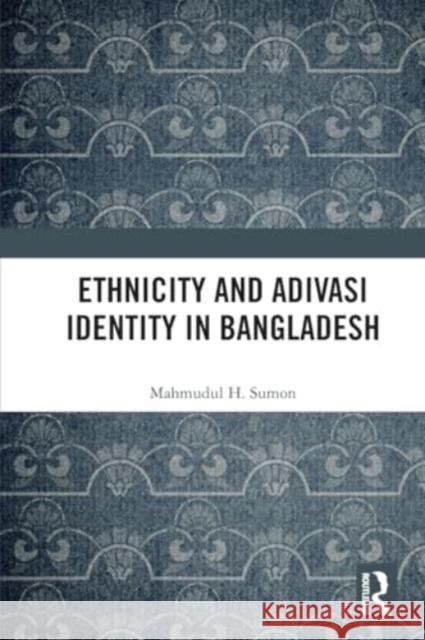 Ethnicity and Adivasi Identity in Bangladesh Mahmudul H 9781032403953 Routledge Chapman & Hall