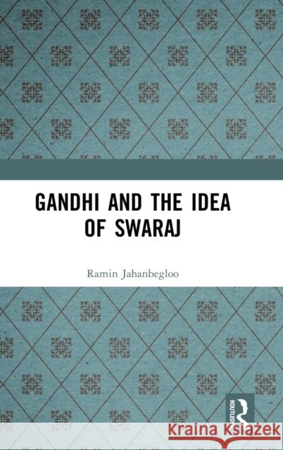 Gandhi and the Idea of Swaraj Ramin Jahanbegloo 9781032403991 Routledge Chapman & Hall