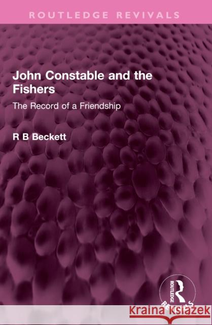 John Constable and the Fishers: The Record of a Friendship R. B. Beckett 9781032404073 Routledge