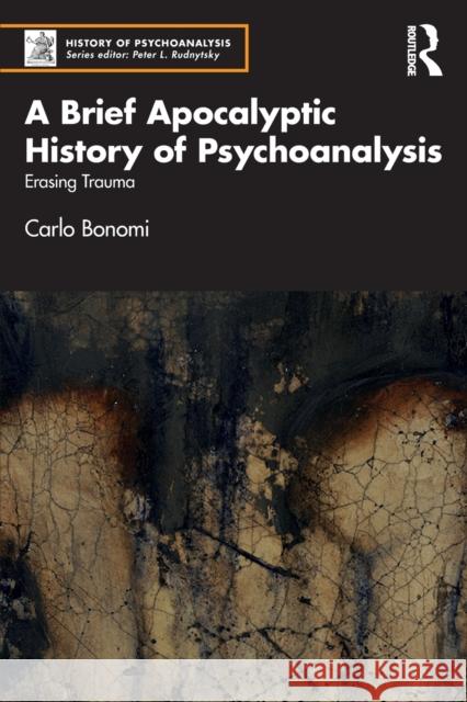 A Brief Apocalyptic History of Psychoanalysis: Erasing Trauma Bonomi, Carlo 9781032404332 Taylor & Francis Ltd