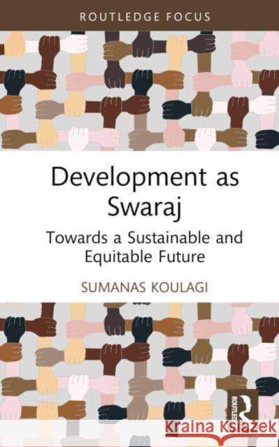 Development as Swaraj: Towards a Sustainable and Equitable Future Koulagi, Sumanas 9781032404394 Taylor & Francis Ltd