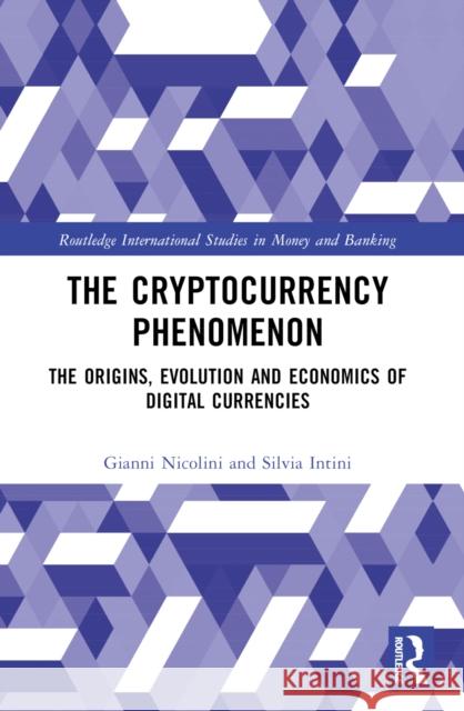 The Cryptocurrency Phenomenon: The Origins, Evolution and Economics of Digital Currencies Gianni Nicolini Silvia Intini 9781032404431 Taylor & Francis Ltd