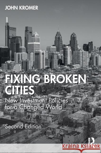 Fixing Broken Cities: New Investment Policies for a Changed World Kromer, John 9781032404530 Taylor & Francis Ltd