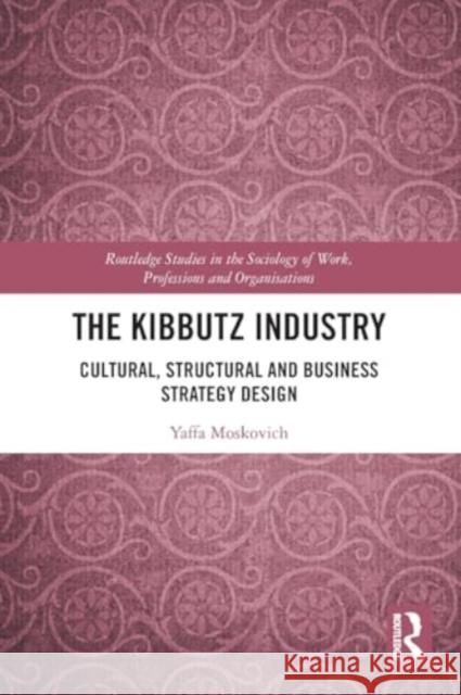 The Kibbutz Industry: Cultural, Structural and Business Strategy Design Yaffa Moskovich 9781032404585 Routledge