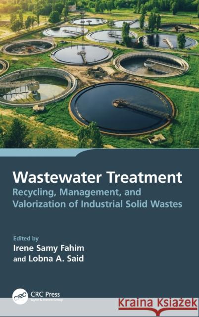 Wastewater Treatment: Recycling, Management, and Valorization of Industrial Solid Wastes Irene Sam Lobna Said 9781032404691