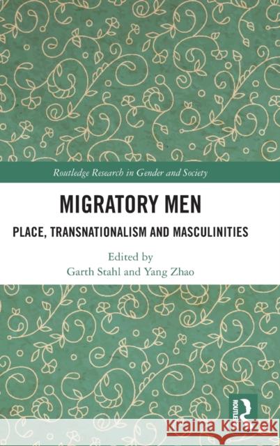 Migratory Men: Place, Transnationalism and Masculinities Garth Stahl Yang Zhao 9781032404714