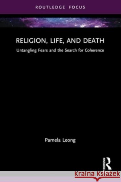 Religion, Life, and Death: Untangling Fears and the Search for Coherence Pamela Leong 9781032404738 Routledge