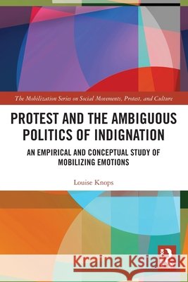 Protest and the Ambiguous Politics of Indignation Louise (Universite Catholique de Louvain and at Vrije Universiteit Brussel, Belgium) Knops 9781032404851