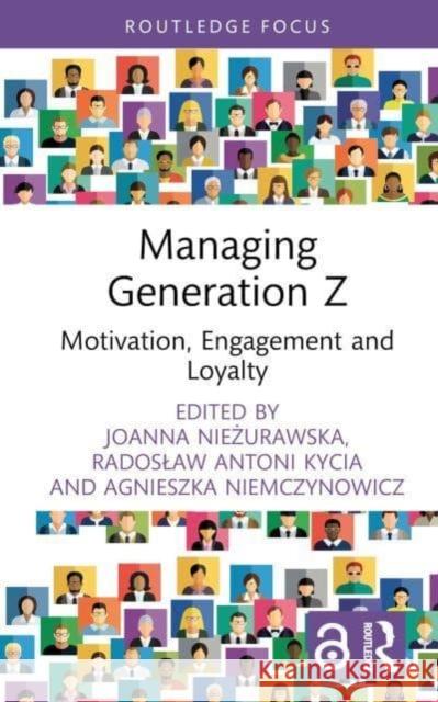 Managing Generation Z: Motivation, Engagement and Loyalty Joanna Nieżurawska-Zajac Radoslaw Antoni Kycia Agnieszka Niemczynowicz 9781032406084 Routledge