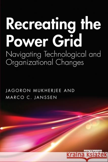 Recreating the Power Grid: Navigating Technological and Organizational Changes Mukherjee, Jagoron 9781032406220 Taylor & Francis Ltd