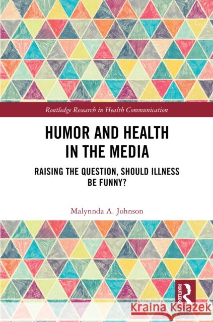 Humor and Health in the Media: Raising the Question, Should Illness Be Funny? Malynnda A. Johnson 9781032406312