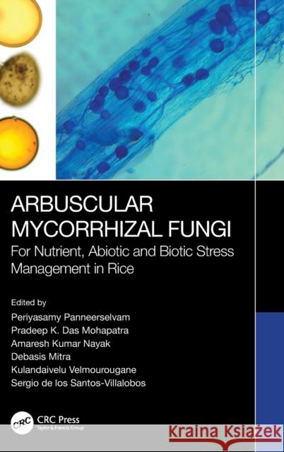 Arbuscular Mycorrhizal Fungi: For Nutrient, Abiotic and Biotic Stress Management in Rice Periyasamy Panneerselvam Pradeep Kumar Das Mohapatra Amaresh Kumar Nayak 9781032406411
