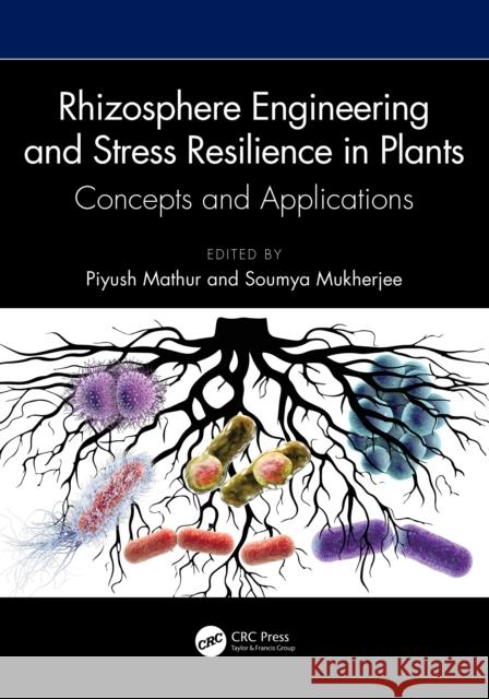 Rhizosphere Engineering and Stress Resilience in Plants: Concepts and Applications Piyush Mathur Soumya Mukherjee 9781032406480