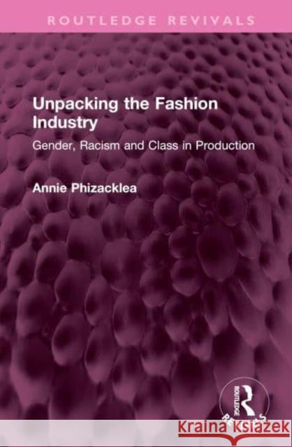 Unpacking the Fashion Industry: Gender, Racism and Class in Production Phizacklea, Annie 9781032406596 Taylor & Francis Ltd
