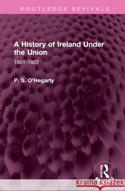 A History of Ireland Under the Union: 1801-1922 O'Hegarty, P. S. 9781032406916 Taylor & Francis Ltd