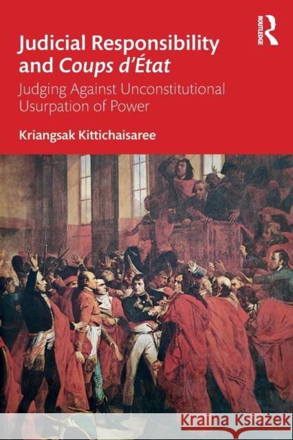 Judicial Responsibility and Coups d'État: Judging Against Unconstitutional Usurpation of Power Kittichaisaree, Kriangsak 9781032407180 Taylor & Francis Ltd