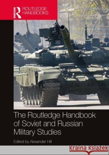 The Routledge Handbook of Soviet and Russian Military Studies Alexander Hill 9781032407630 Routledge