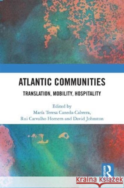 Atlantic Communities: Translation, Mobility, Hospitality Caneda-Cabrera, María Teresa 9781032407913 Taylor & Francis Ltd