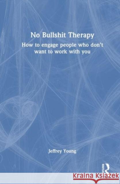No Bullshit Therapy Jeffrey (The Bouverie Centre, La Trobe University, Australia) Young 9781032408392 Taylor & Francis Ltd