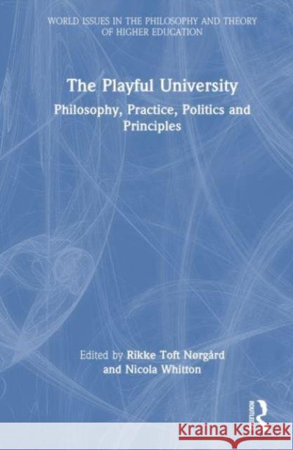 The Playful University: Philosophy, Practice, Politics and Principles Rikke Toft N?rg?rd Nicola Whitton 9781032408446 Routledge