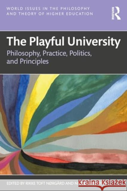 The Playful University: Philosophy, Practice, Politics and Principles Rikke Toft N?rg?rd Nicola Whitton 9781032408453 Routledge