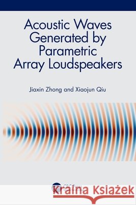 Acoustic Waves Generated by Parametric Array Loudspeakers Xiaojun (Nanjing University, China) Qiu 9781032408538