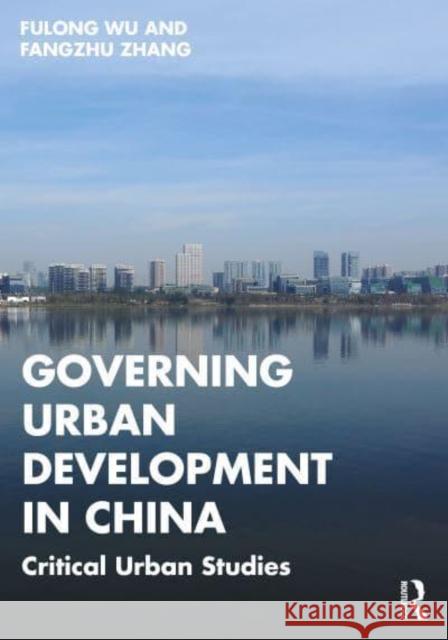 Governing Urban Development in China: Critical Urban Studies Fulong Wu Fangzhu Zhang 9781032408965 Routledge