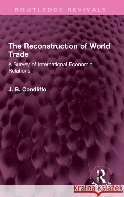 The Reconstruction of World Trade: A Survey of International Economic Relations Condliffe, J. B. 9781032409214