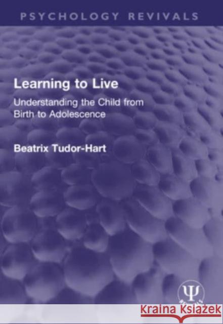 Learning to Live: Understanding the Child from Birth to Adolescence Beatrix Tudor-Hart 9781032409740 Taylor & Francis Ltd