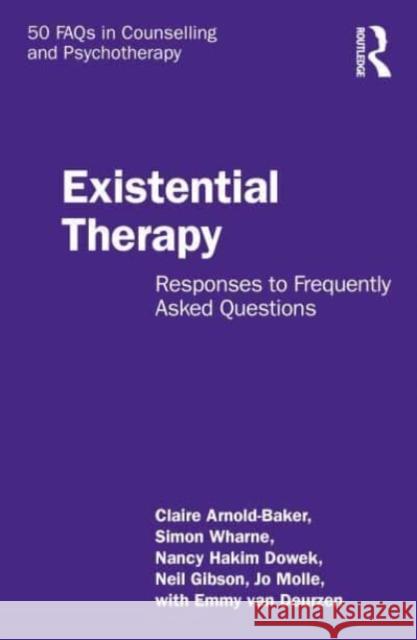 Existential Therapy: Responses to Frequently Asked Questions Claire Arnold-Baker Simon Wharne Nancy Hakim Dowek 9781032409856