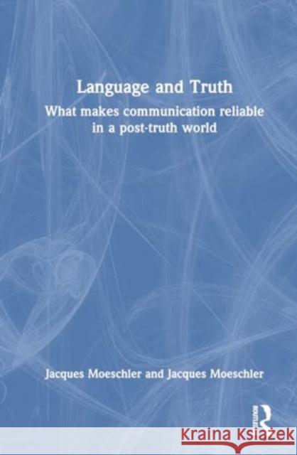 Language and Truth: What Makes Communication Reliable in a Post-Truth World Jacques Moeschler 9781032410135 Routledge