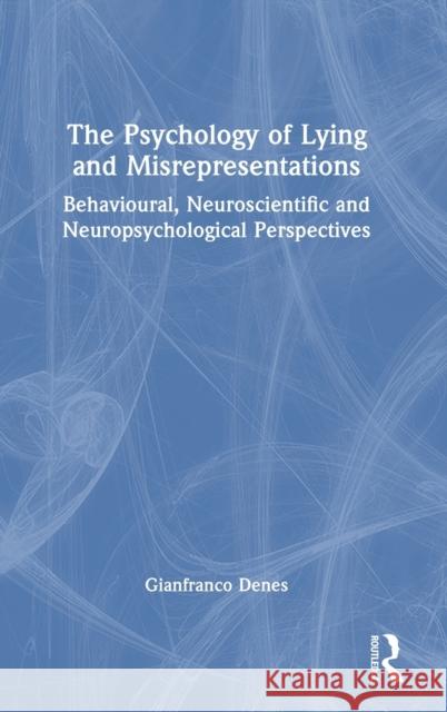 The Psychology of Lying and Misrepresentations: Behavioural, Neuroscientific and Neuropsychological Perspectives Gianfranco Denes 9781032410289 Routledge