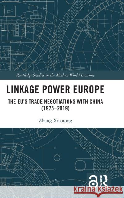 Linkage Power Europe: The EU’s Trade Negotiations with China (1975-2019) Zhang Xiaotong 9781032410326