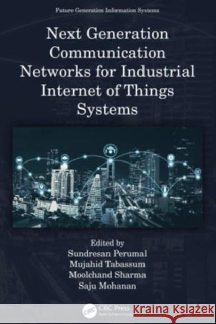 Next Generation Communication Networks for Industrial Internet of Things Systems Sundresan Perumal Mujahid Tabassum Moolchand Sharma 9781032410388 CRC Press