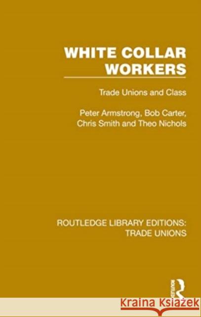 White Collar Workers: Trade Unions and Class Peter Armstrong Bob Carter Chris Smith 9781032410456 Taylor & Francis Ltd