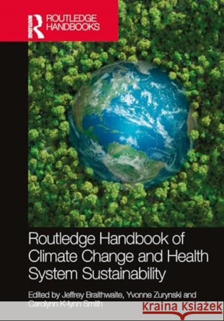 Routledge Handbook of Climate Change and Health System Sustainability Jeffrey Braithwaite Yvonne Zurynski Carolynn K-Lynn Smith 9781032410654