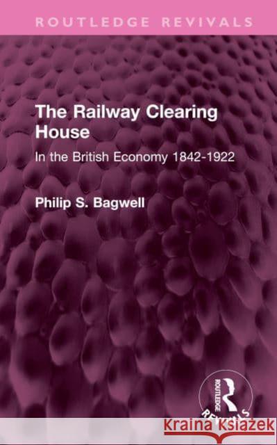 The Railway Clearing House: In the British Economy 1842-1922 Bagwell, Philip S. 9781032410739 Taylor & Francis Ltd