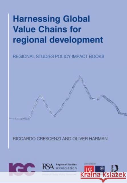 Harnessing Global Value Chains for regional development: How to upgrade through regional policy, FDI and trade Riccardo Crescenzi Oliver Harman 9781032410760 Taylor & Francis Ltd