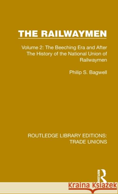 The Railwaymen: Volume 2: The Beeching Era and After the History of the National Union of Railwaymen Bagwell, Philip S. 9781032410807 Taylor & Francis Ltd