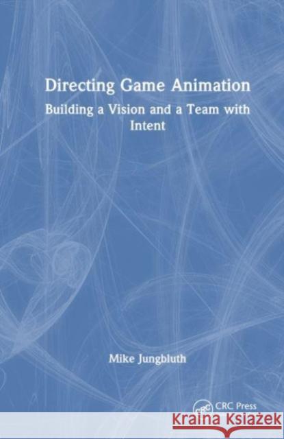 Directing Game Animation Mike Jungbluth 9781032410876 Taylor & Francis Ltd