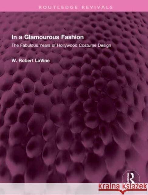 In a Glamourous Fashion: The Fabulous Years of Hollywood Costume Design Lavine, W. Robert 9781032410937 Taylor & Francis Ltd