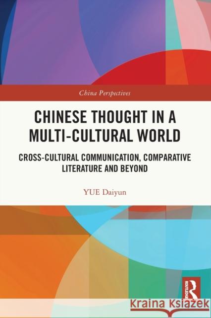 Chinese Thought in a Multi-Cultural World: Cross-Cultural Communication, Comparative Literature and Beyond Daiyun, Yue 9781032410975