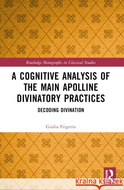 A Cognitive Analysis of the Main Apolline Divinatory Practices: Decoding Divination Giulia Frigerio 9781032411538 Taylor & Francis Ltd